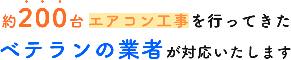 約200台のエアコン工事を行ってきたベテランの業者が対応いたします